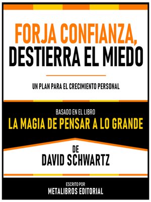 cover image of Forja Confianza, Destierra El Miedo--Basado En El Libro La Magia De Pensar a Lo Grande De David Schwartz